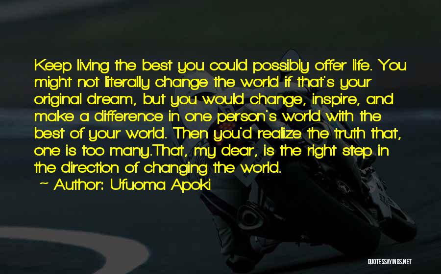 Ufuoma Apoki Quotes: Keep Living The Best You Could Possibly Offer Life. You Might Not Literally Change The World If That's Your Original