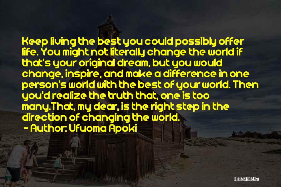 Ufuoma Apoki Quotes: Keep Living The Best You Could Possibly Offer Life. You Might Not Literally Change The World If That's Your Original