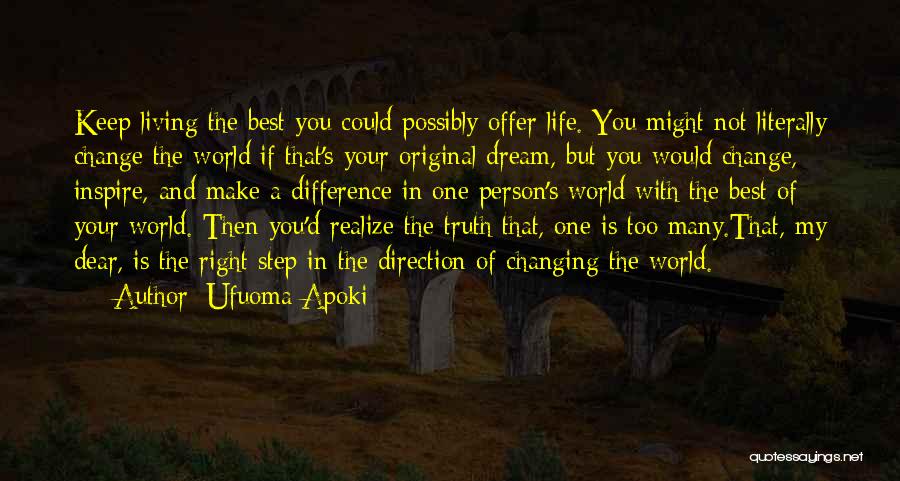 Ufuoma Apoki Quotes: Keep Living The Best You Could Possibly Offer Life. You Might Not Literally Change The World If That's Your Original