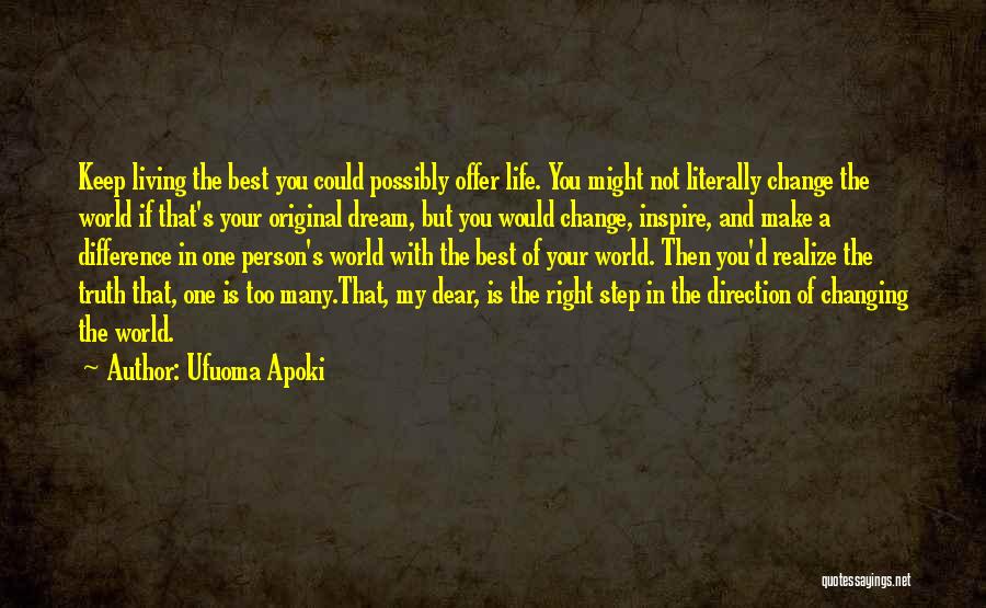 Ufuoma Apoki Quotes: Keep Living The Best You Could Possibly Offer Life. You Might Not Literally Change The World If That's Your Original