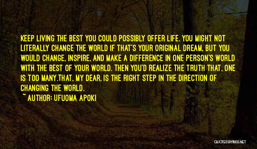 Ufuoma Apoki Quotes: Keep Living The Best You Could Possibly Offer Life. You Might Not Literally Change The World If That's Your Original