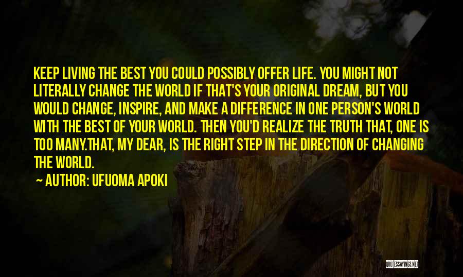 Ufuoma Apoki Quotes: Keep Living The Best You Could Possibly Offer Life. You Might Not Literally Change The World If That's Your Original