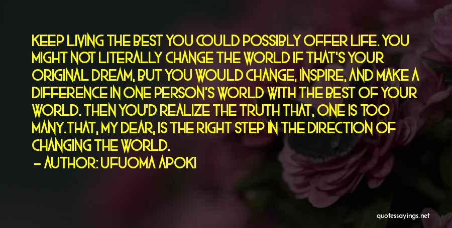 Ufuoma Apoki Quotes: Keep Living The Best You Could Possibly Offer Life. You Might Not Literally Change The World If That's Your Original