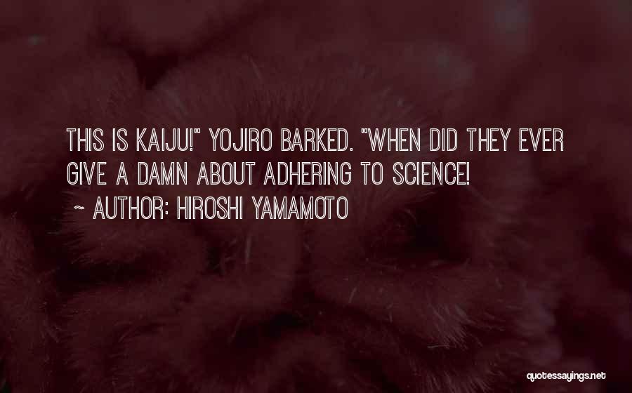 Hiroshi Yamamoto Quotes: This Is Kaiju! Yojiro Barked. When Did They Ever Give A Damn About Adhering To Science!