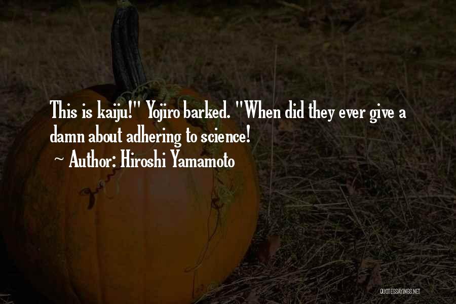 Hiroshi Yamamoto Quotes: This Is Kaiju! Yojiro Barked. When Did They Ever Give A Damn About Adhering To Science!