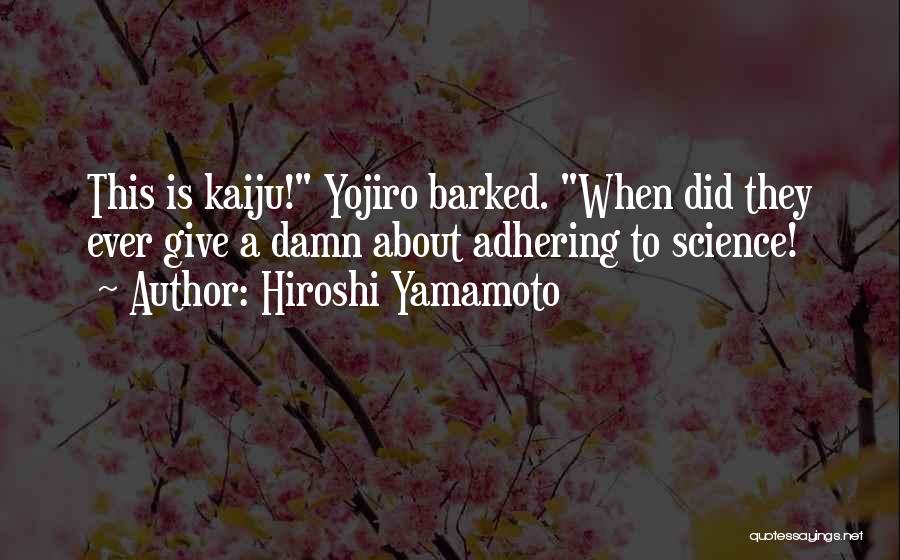 Hiroshi Yamamoto Quotes: This Is Kaiju! Yojiro Barked. When Did They Ever Give A Damn About Adhering To Science!