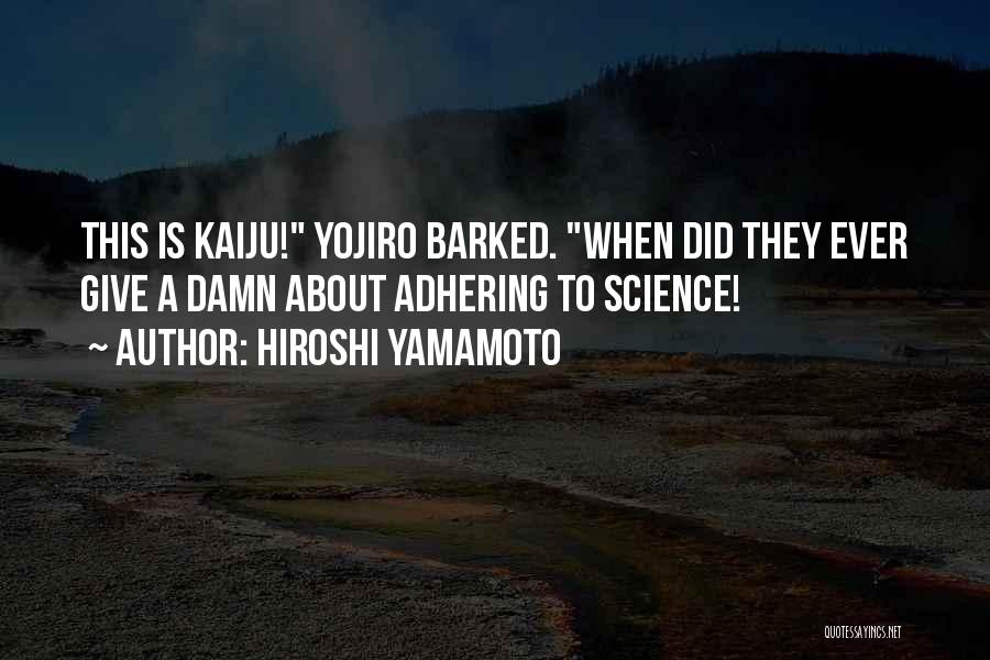 Hiroshi Yamamoto Quotes: This Is Kaiju! Yojiro Barked. When Did They Ever Give A Damn About Adhering To Science!