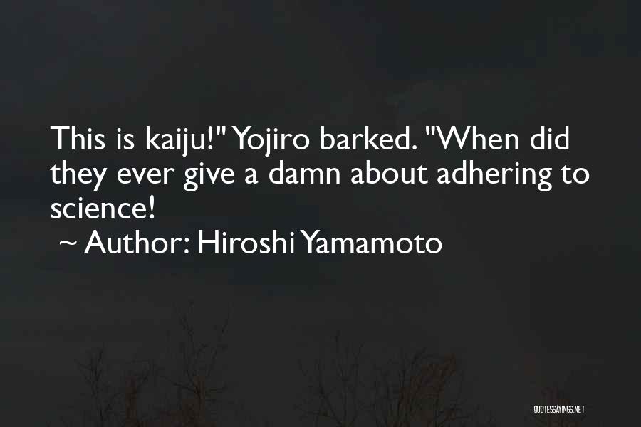 Hiroshi Yamamoto Quotes: This Is Kaiju! Yojiro Barked. When Did They Ever Give A Damn About Adhering To Science!
