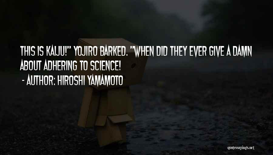 Hiroshi Yamamoto Quotes: This Is Kaiju! Yojiro Barked. When Did They Ever Give A Damn About Adhering To Science!