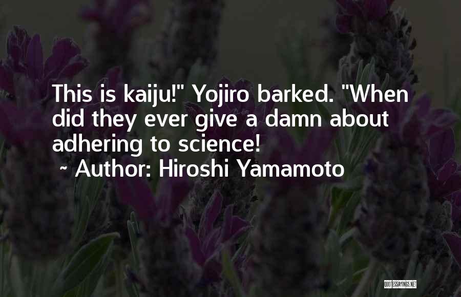 Hiroshi Yamamoto Quotes: This Is Kaiju! Yojiro Barked. When Did They Ever Give A Damn About Adhering To Science!