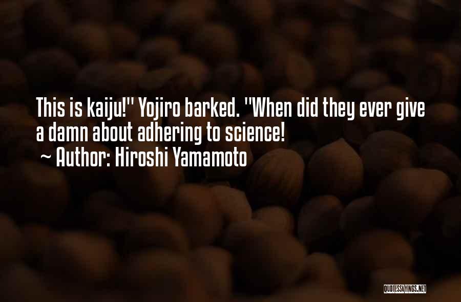 Hiroshi Yamamoto Quotes: This Is Kaiju! Yojiro Barked. When Did They Ever Give A Damn About Adhering To Science!