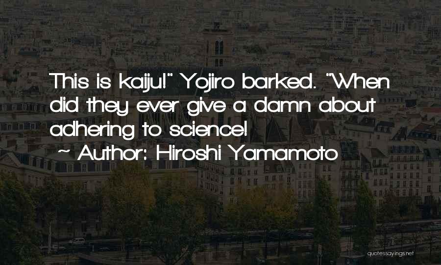 Hiroshi Yamamoto Quotes: This Is Kaiju! Yojiro Barked. When Did They Ever Give A Damn About Adhering To Science!