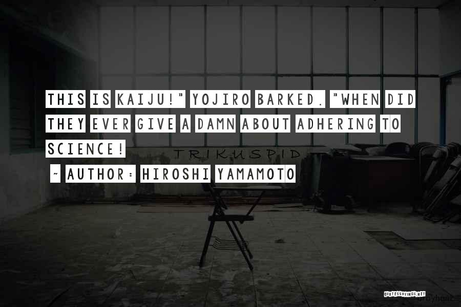 Hiroshi Yamamoto Quotes: This Is Kaiju! Yojiro Barked. When Did They Ever Give A Damn About Adhering To Science!