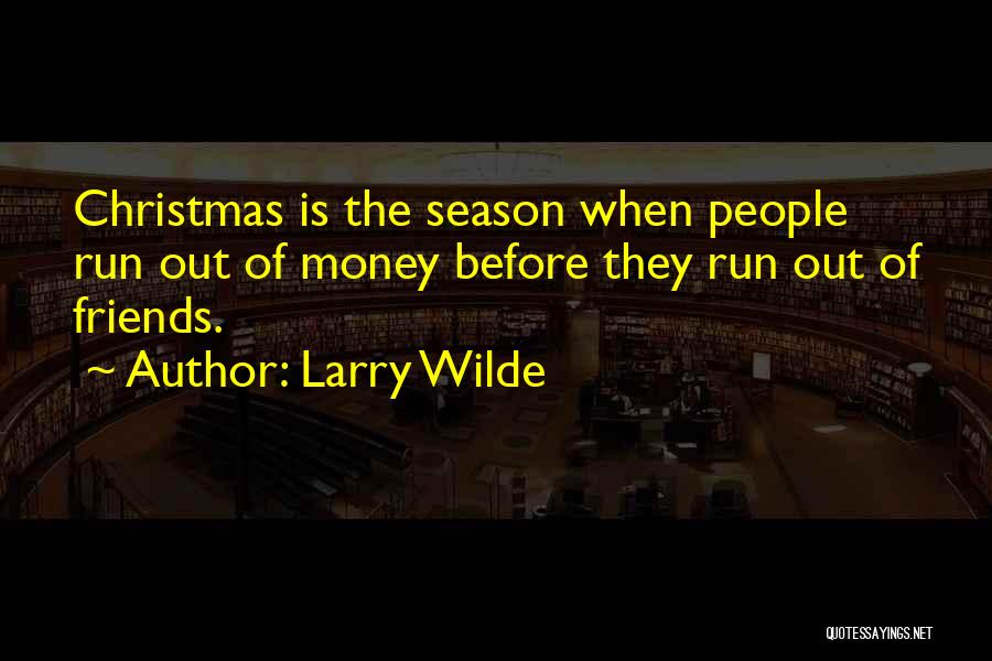 Larry Wilde Quotes: Christmas Is The Season When People Run Out Of Money Before They Run Out Of Friends.