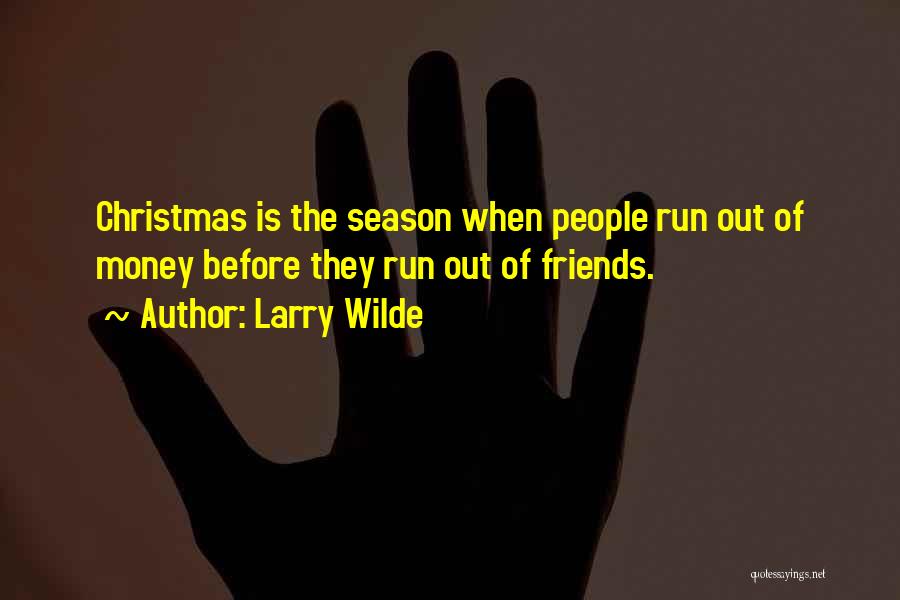 Larry Wilde Quotes: Christmas Is The Season When People Run Out Of Money Before They Run Out Of Friends.