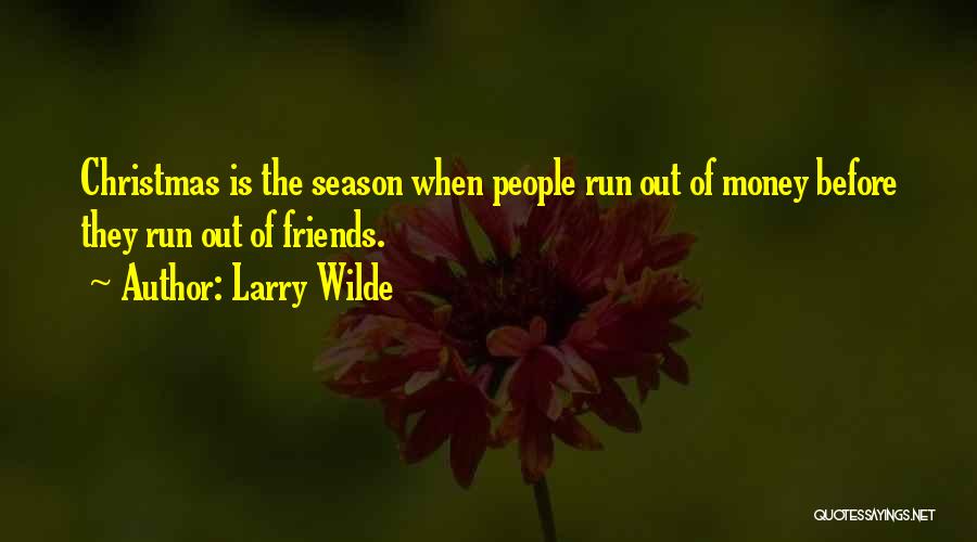 Larry Wilde Quotes: Christmas Is The Season When People Run Out Of Money Before They Run Out Of Friends.