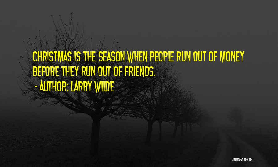 Larry Wilde Quotes: Christmas Is The Season When People Run Out Of Money Before They Run Out Of Friends.