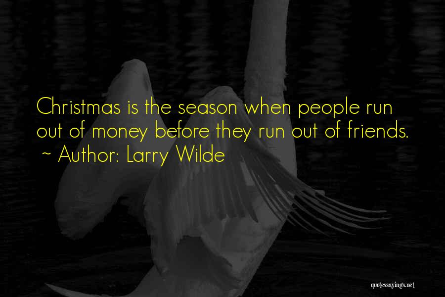 Larry Wilde Quotes: Christmas Is The Season When People Run Out Of Money Before They Run Out Of Friends.