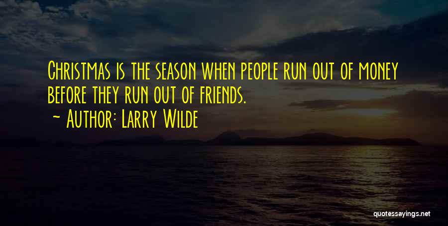 Larry Wilde Quotes: Christmas Is The Season When People Run Out Of Money Before They Run Out Of Friends.