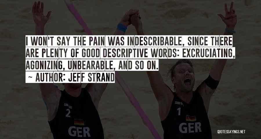 Jeff Strand Quotes: I Won't Say The Pain Was Indescribable, Since There Are Plenty Of Good Descriptive Words: Excruciating, Agonizing, Unbearable, And So