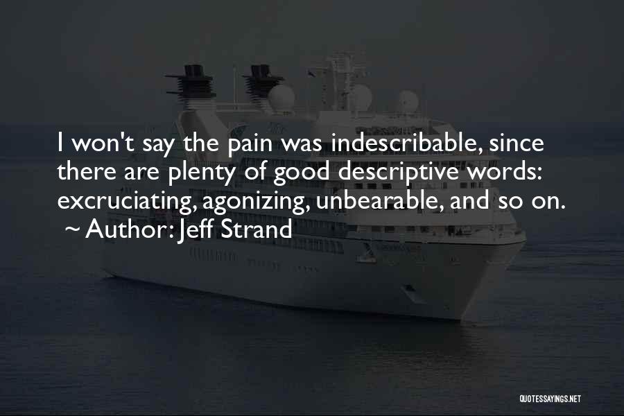 Jeff Strand Quotes: I Won't Say The Pain Was Indescribable, Since There Are Plenty Of Good Descriptive Words: Excruciating, Agonizing, Unbearable, And So
