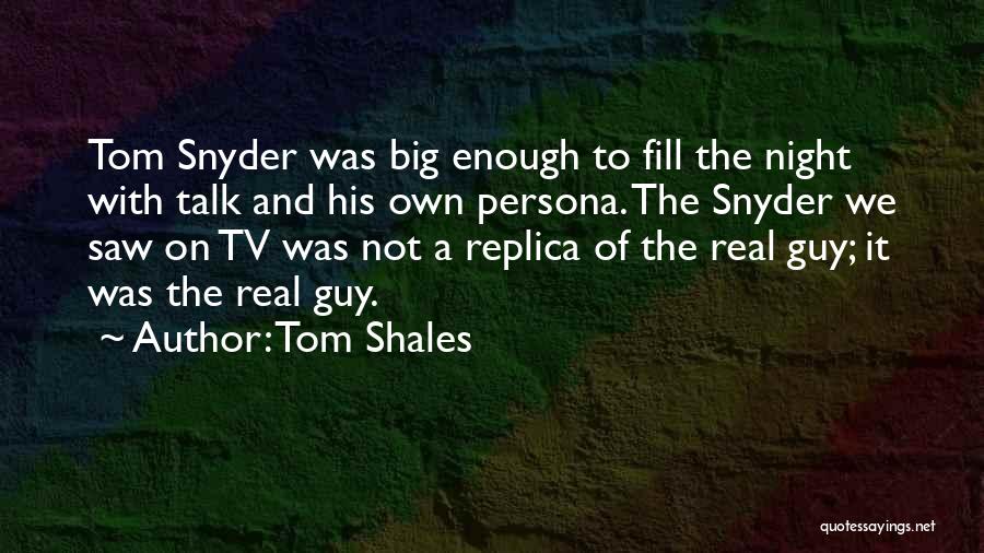 Tom Shales Quotes: Tom Snyder Was Big Enough To Fill The Night With Talk And His Own Persona. The Snyder We Saw On