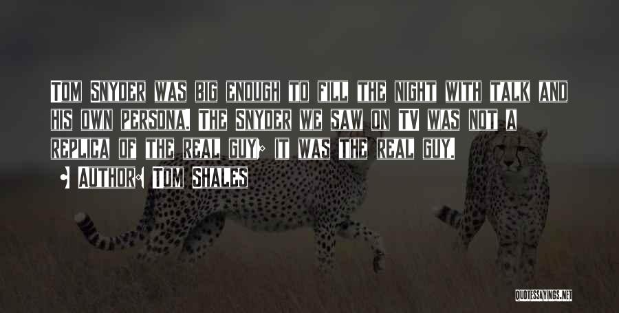 Tom Shales Quotes: Tom Snyder Was Big Enough To Fill The Night With Talk And His Own Persona. The Snyder We Saw On