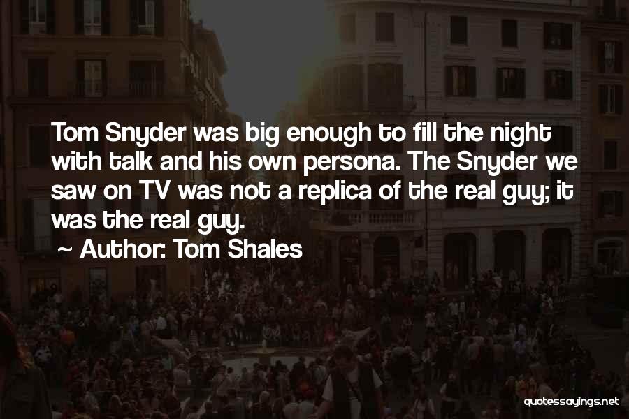 Tom Shales Quotes: Tom Snyder Was Big Enough To Fill The Night With Talk And His Own Persona. The Snyder We Saw On
