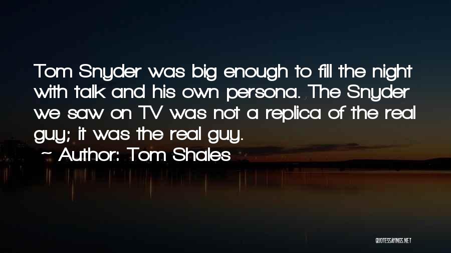 Tom Shales Quotes: Tom Snyder Was Big Enough To Fill The Night With Talk And His Own Persona. The Snyder We Saw On