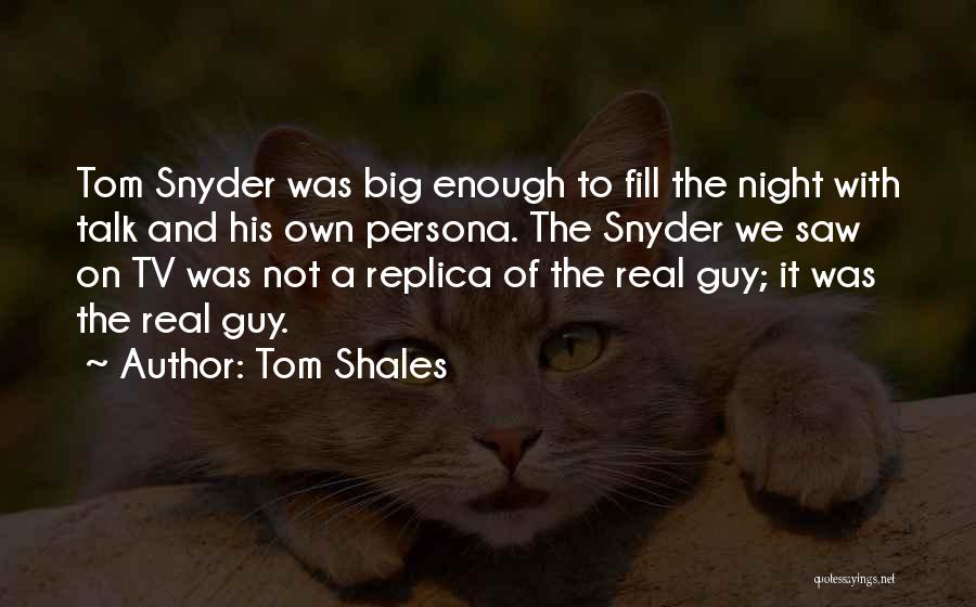 Tom Shales Quotes: Tom Snyder Was Big Enough To Fill The Night With Talk And His Own Persona. The Snyder We Saw On