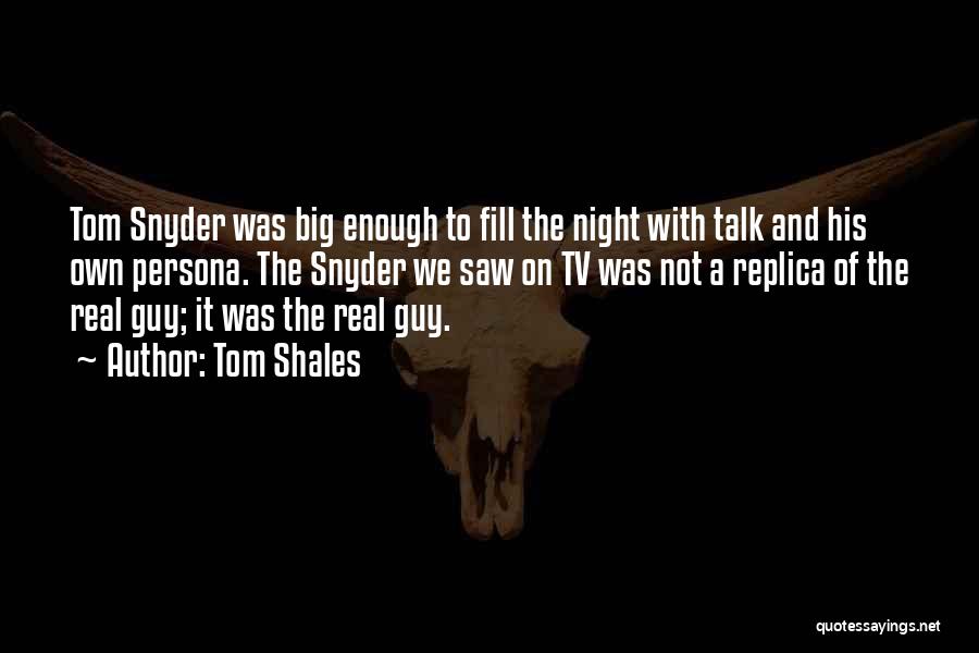 Tom Shales Quotes: Tom Snyder Was Big Enough To Fill The Night With Talk And His Own Persona. The Snyder We Saw On