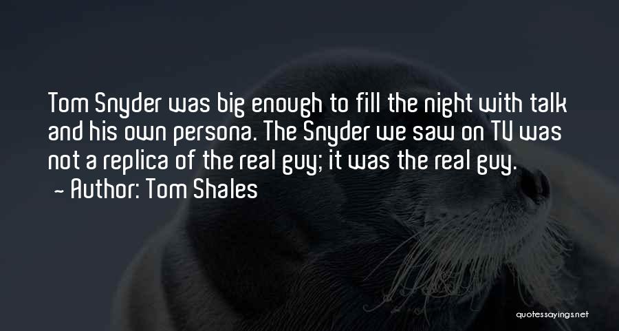 Tom Shales Quotes: Tom Snyder Was Big Enough To Fill The Night With Talk And His Own Persona. The Snyder We Saw On
