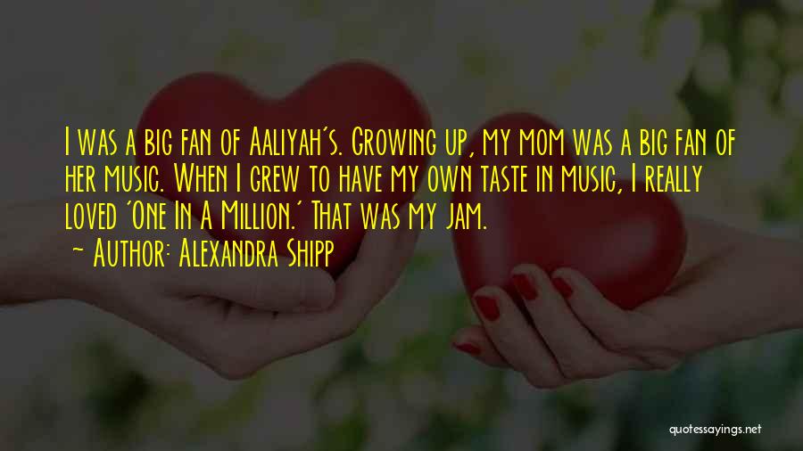 Alexandra Shipp Quotes: I Was A Big Fan Of Aaliyah's. Growing Up, My Mom Was A Big Fan Of Her Music. When I