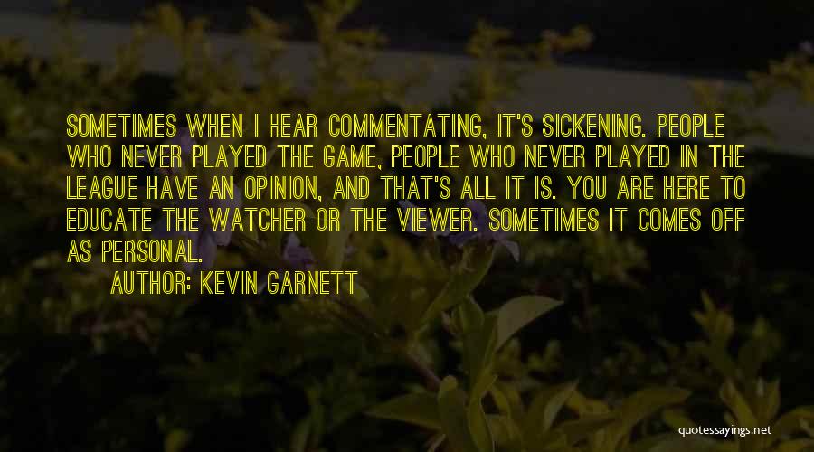 Kevin Garnett Quotes: Sometimes When I Hear Commentating, It's Sickening. People Who Never Played The Game, People Who Never Played In The League