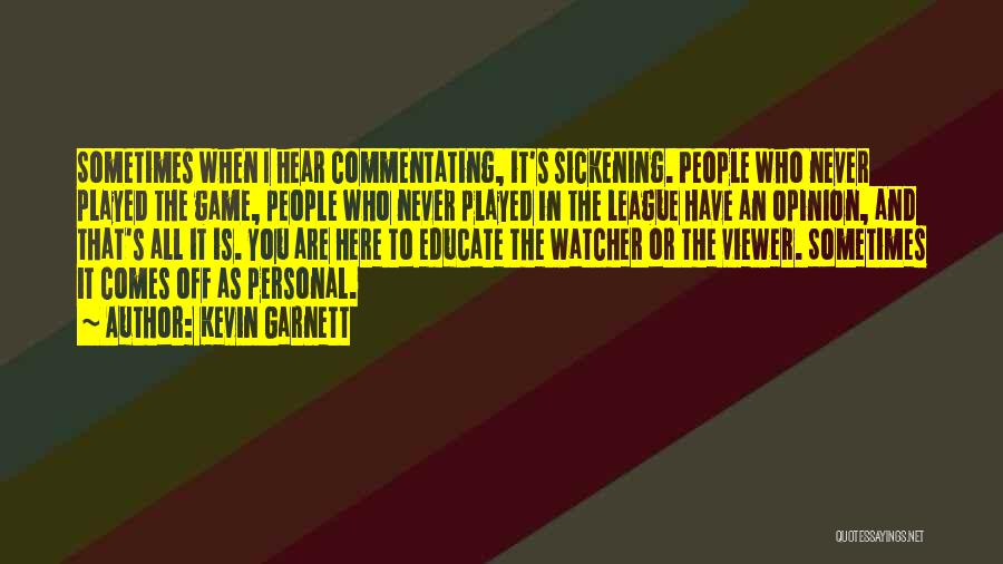 Kevin Garnett Quotes: Sometimes When I Hear Commentating, It's Sickening. People Who Never Played The Game, People Who Never Played In The League