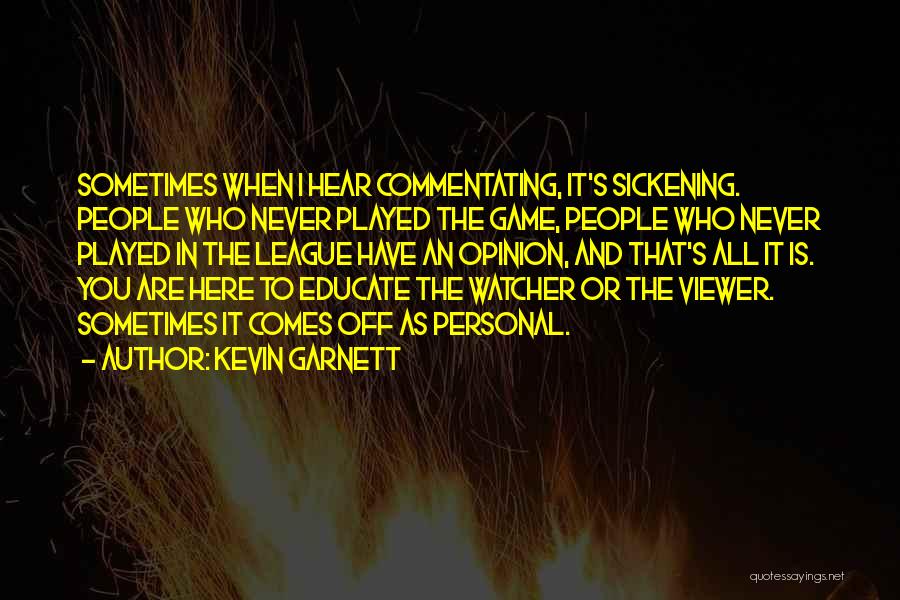 Kevin Garnett Quotes: Sometimes When I Hear Commentating, It's Sickening. People Who Never Played The Game, People Who Never Played In The League