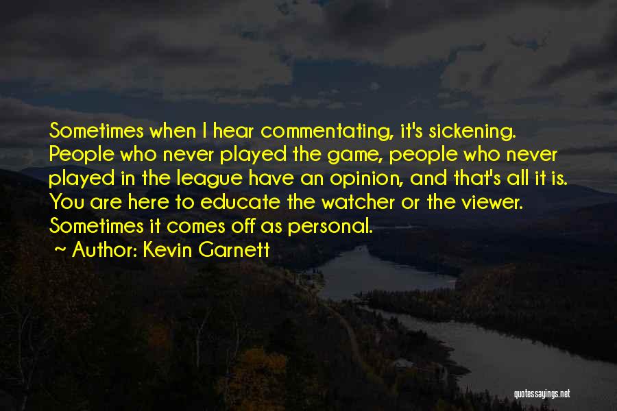 Kevin Garnett Quotes: Sometimes When I Hear Commentating, It's Sickening. People Who Never Played The Game, People Who Never Played In The League