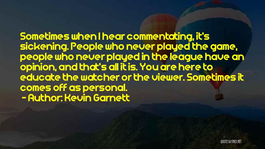 Kevin Garnett Quotes: Sometimes When I Hear Commentating, It's Sickening. People Who Never Played The Game, People Who Never Played In The League