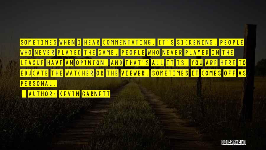 Kevin Garnett Quotes: Sometimes When I Hear Commentating, It's Sickening. People Who Never Played The Game, People Who Never Played In The League