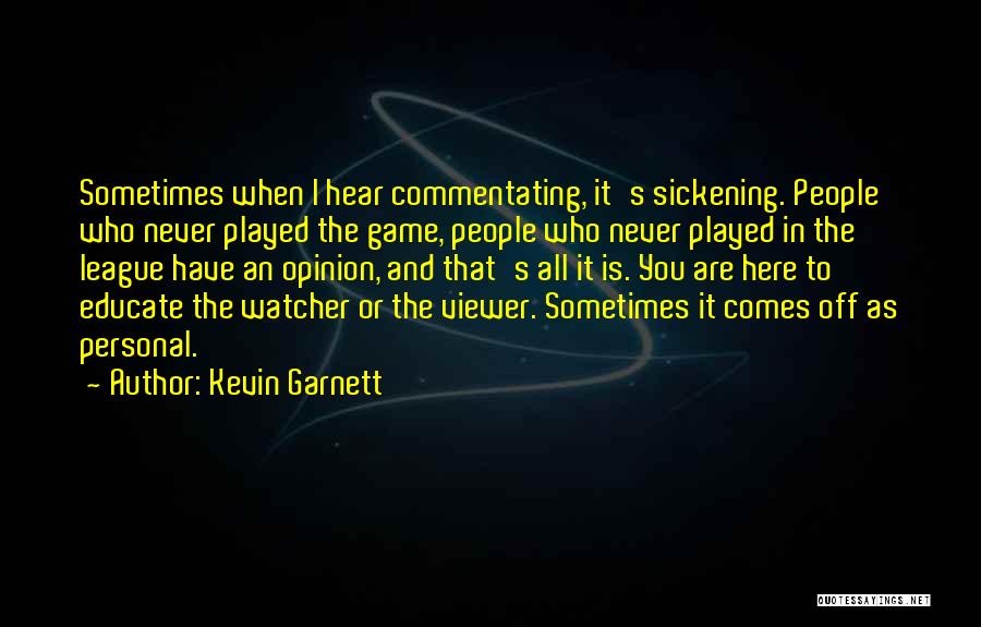 Kevin Garnett Quotes: Sometimes When I Hear Commentating, It's Sickening. People Who Never Played The Game, People Who Never Played In The League