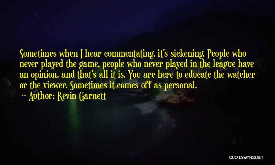 Kevin Garnett Quotes: Sometimes When I Hear Commentating, It's Sickening. People Who Never Played The Game, People Who Never Played In The League