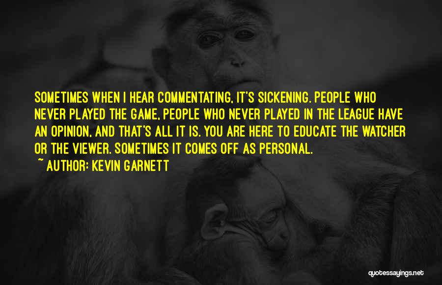 Kevin Garnett Quotes: Sometimes When I Hear Commentating, It's Sickening. People Who Never Played The Game, People Who Never Played In The League