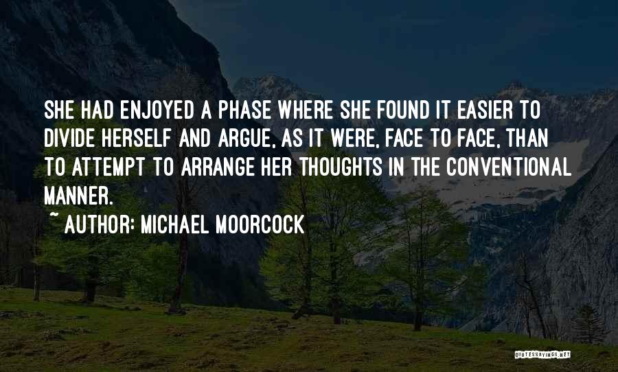 Michael Moorcock Quotes: She Had Enjoyed A Phase Where She Found It Easier To Divide Herself And Argue, As It Were, Face To