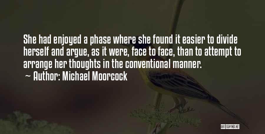 Michael Moorcock Quotes: She Had Enjoyed A Phase Where She Found It Easier To Divide Herself And Argue, As It Were, Face To