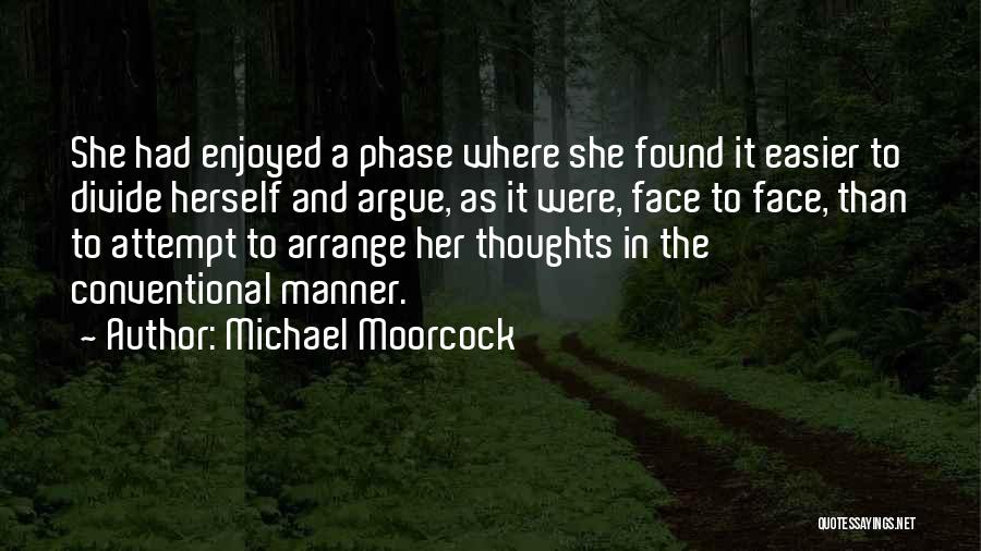 Michael Moorcock Quotes: She Had Enjoyed A Phase Where She Found It Easier To Divide Herself And Argue, As It Were, Face To