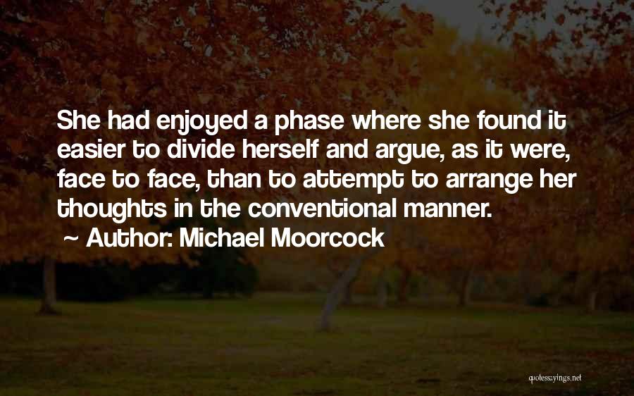 Michael Moorcock Quotes: She Had Enjoyed A Phase Where She Found It Easier To Divide Herself And Argue, As It Were, Face To