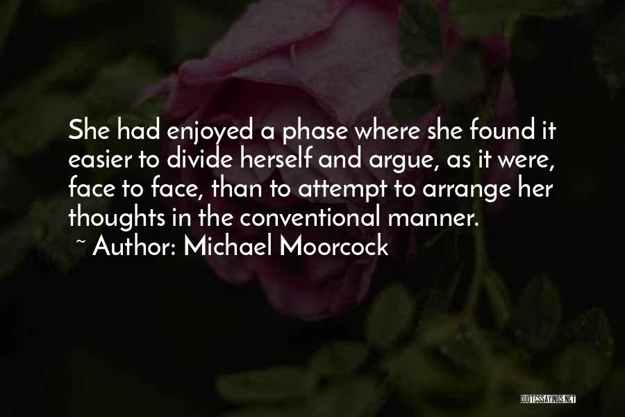 Michael Moorcock Quotes: She Had Enjoyed A Phase Where She Found It Easier To Divide Herself And Argue, As It Were, Face To