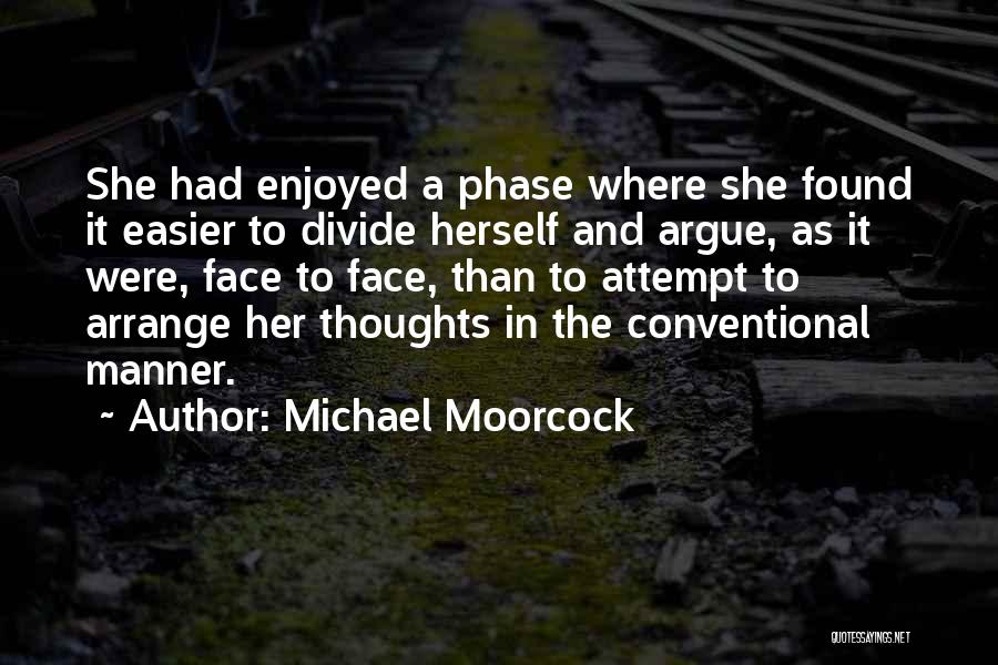 Michael Moorcock Quotes: She Had Enjoyed A Phase Where She Found It Easier To Divide Herself And Argue, As It Were, Face To