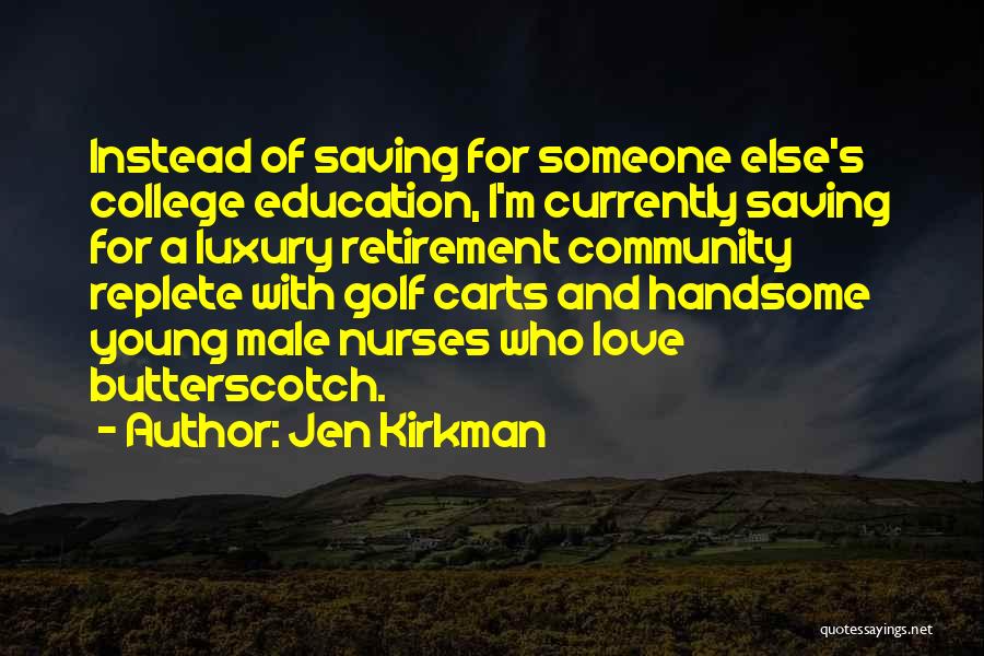 Jen Kirkman Quotes: Instead Of Saving For Someone Else's College Education, I'm Currently Saving For A Luxury Retirement Community Replete With Golf Carts