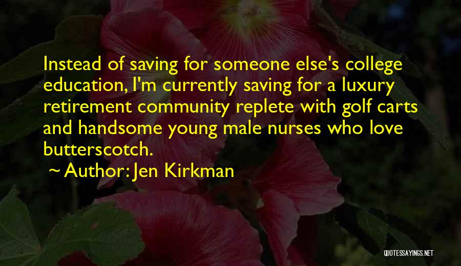 Jen Kirkman Quotes: Instead Of Saving For Someone Else's College Education, I'm Currently Saving For A Luxury Retirement Community Replete With Golf Carts